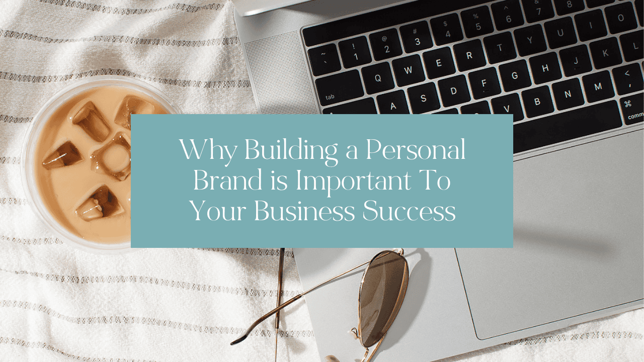 Why Building a Personal Brand is Important To Your Business Success