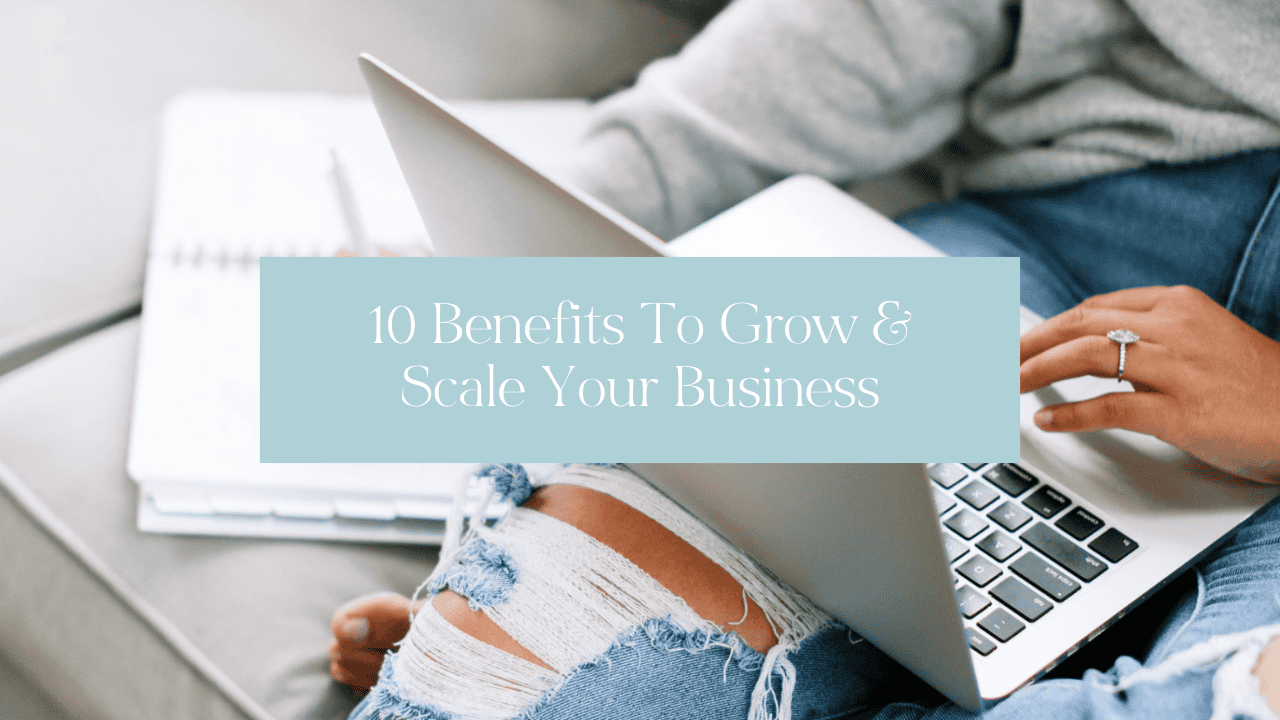 10 Benefits To Grow & Scale Your Business