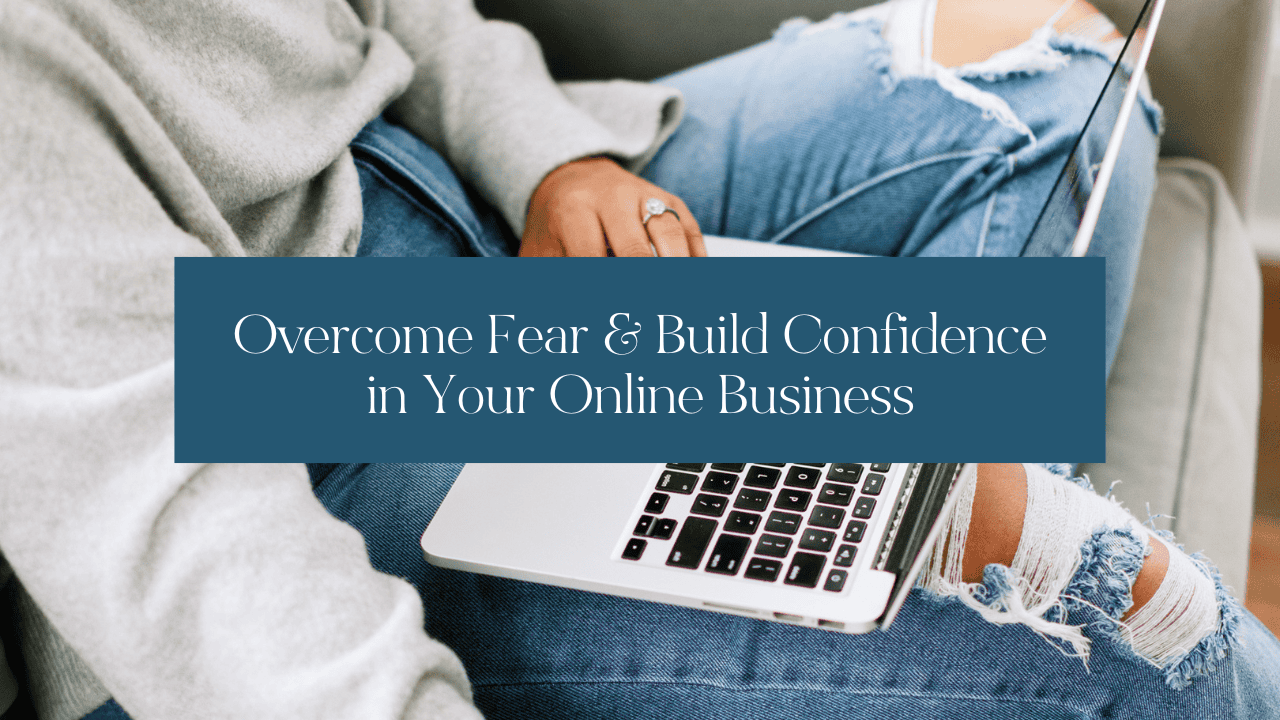 Overcome Fear & Build Confidence in Your Online Business