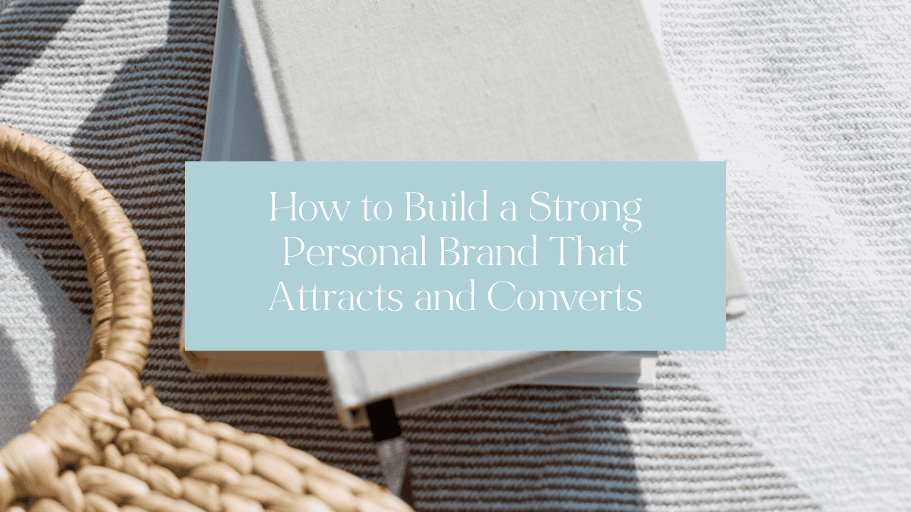 How to Build a Strong Personal Brand That Attracts and Converts