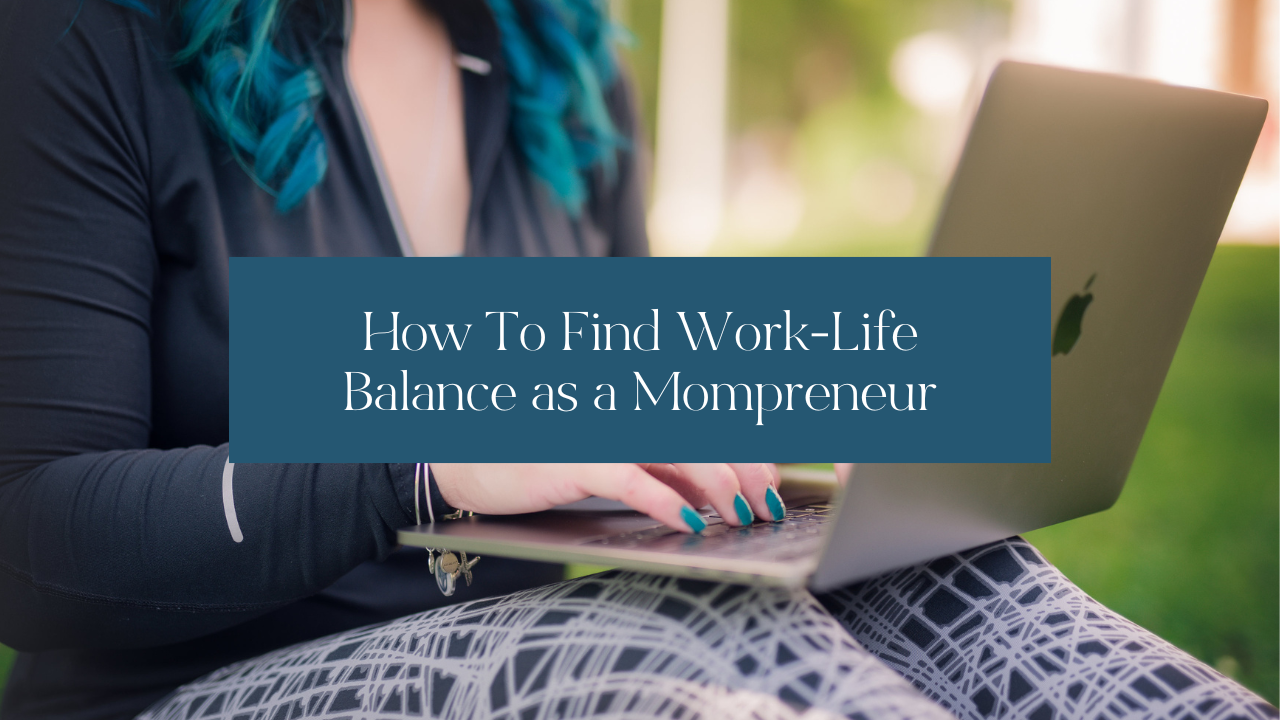 How To Find Work-Life Balance as a Mompreneur