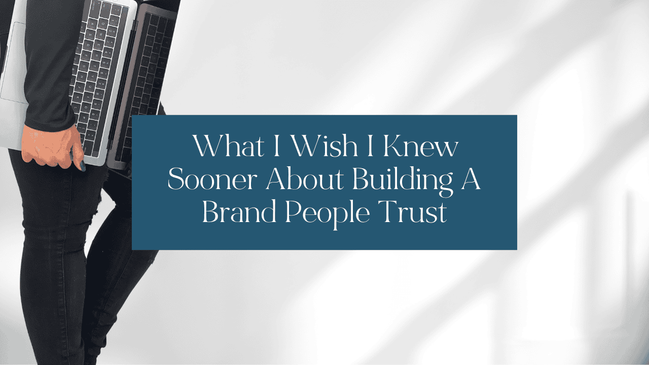 What I Wish I Knew Sooner About Building a Brand People Trust (and Buy From)